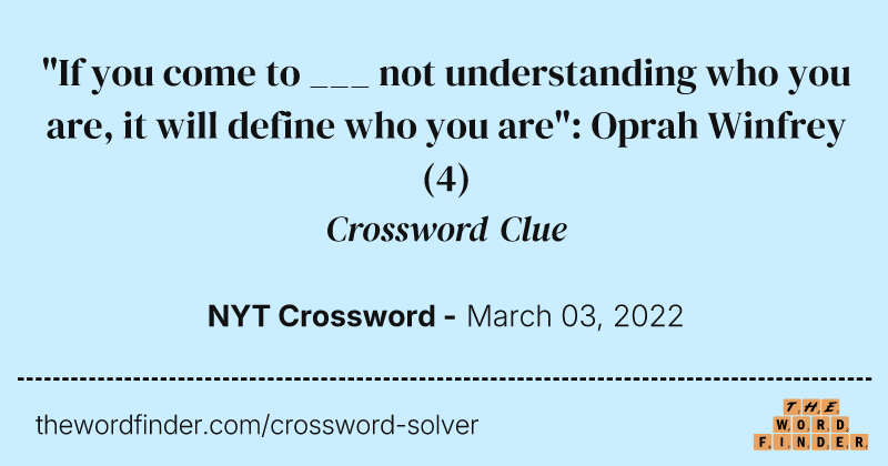 "If you come to ___ not understanding who you are, it will define who you are": Oprah Winfrey crossword clue image