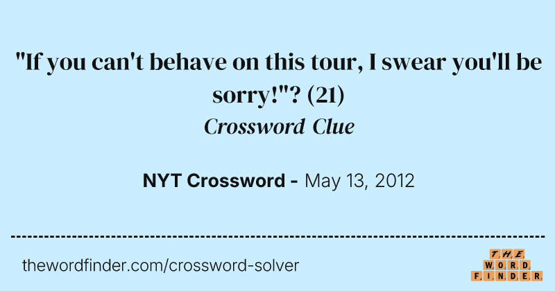 "If you can't behave on this tour, I swear you'll be sorry!"? crossword clue image