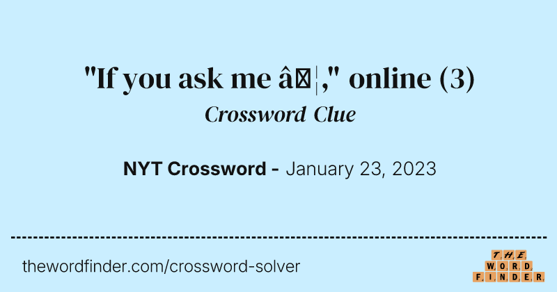 "If you ask me …," online crossword clue image
