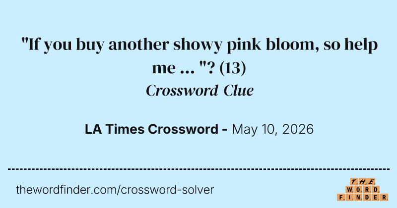 "If you buy another showy pink bloom, so help me ... "? crossword clue image