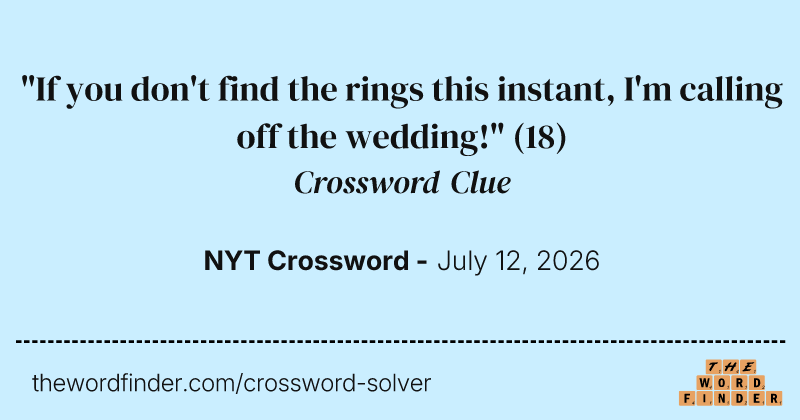 "If you don't find the rings this instant, I'm calling off the wedding!" crossword clue image