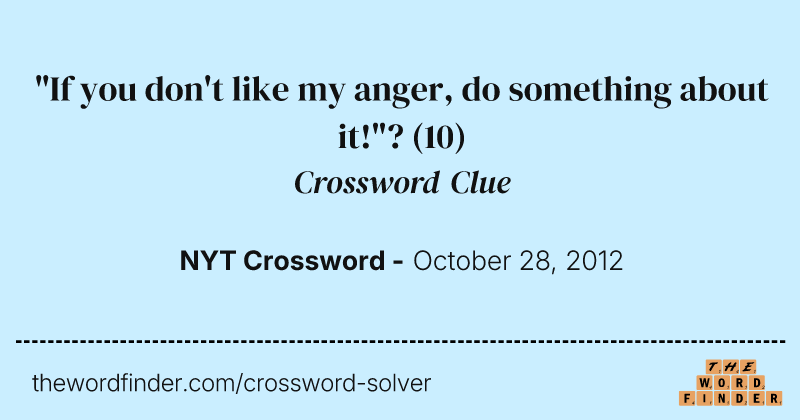 "If you don't like my anger, do something about it!"? crossword clue image