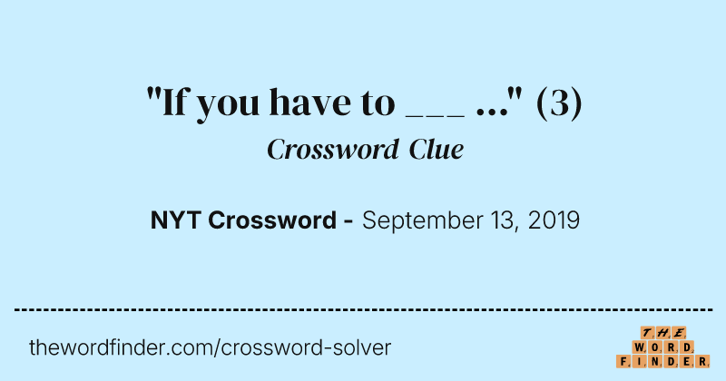 "If you have to ___ ..." crossword clue image