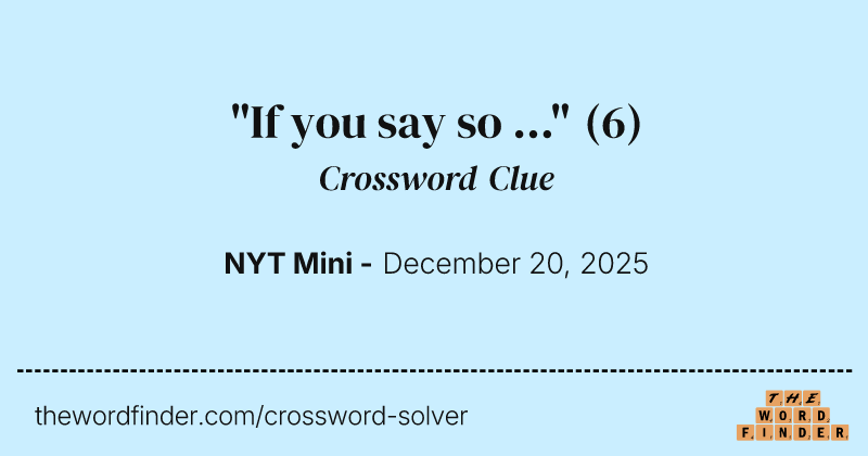 "If you say so ..." crossword clue image