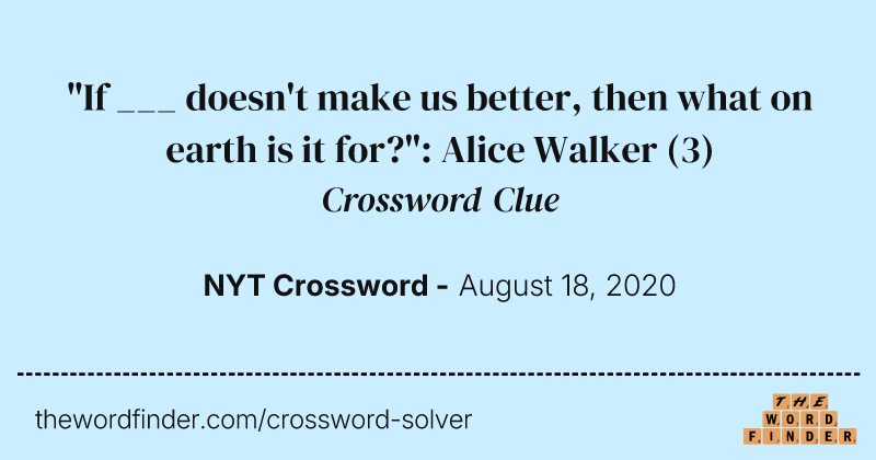 "If ___ doesn't make us better, then what on earth is it for?": Alice Walker crossword clue image