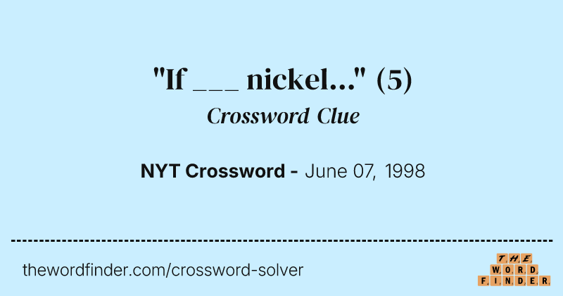 "If ___ nickel..." crossword clue image