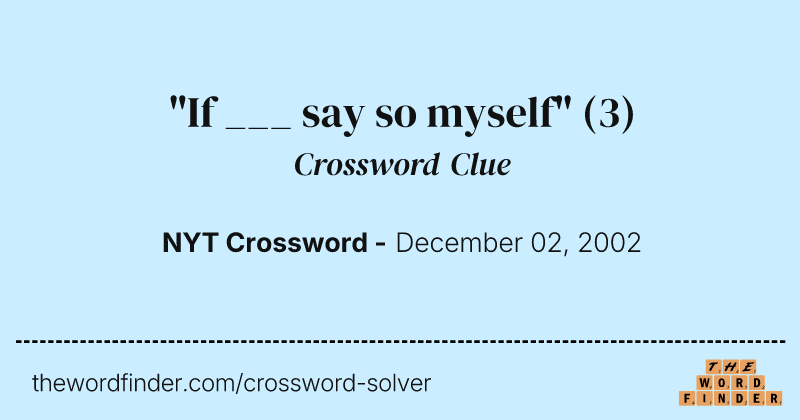 "If ___ say so myself" crossword clue image