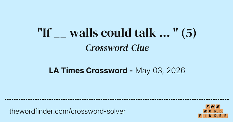 "If __ walls could talk ... " crossword clue image