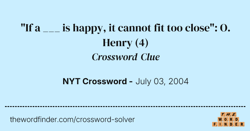 "If a ___ is happy, it cannot fit too close": O. Henry crossword clue image