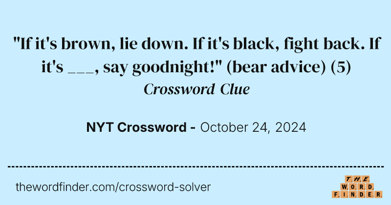 "If it's brown, lie down. If it's black, fight back. If it's ___, say goodnight!" (bear advice) crossword clue image