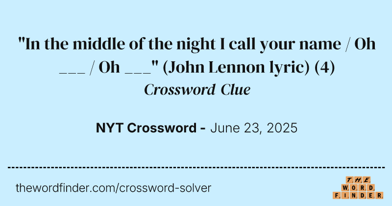 "In the middle of the night I call your name / Oh ___ / Oh ___" (John Lennon lyric) crossword clue image