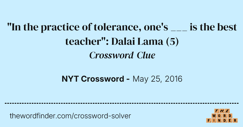 "In the practice of tolerance, one's ___ is the best teacher": Dalai Lama crossword clue image