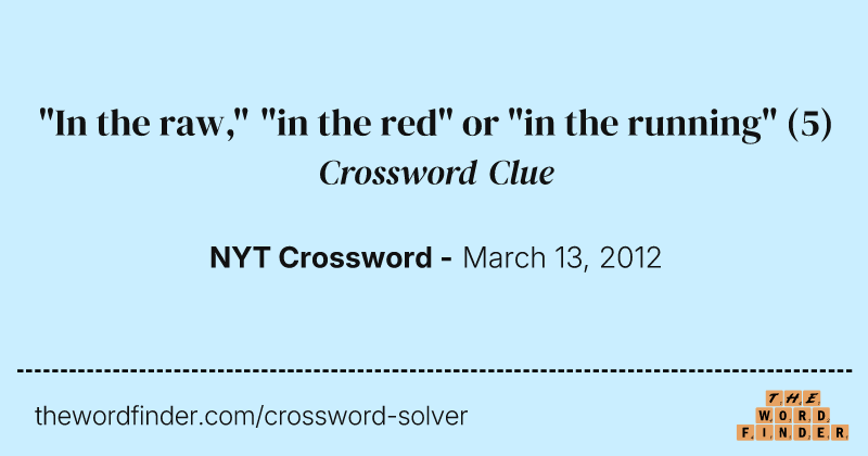 "In the raw," "in the red" or "in the running" crossword clue image