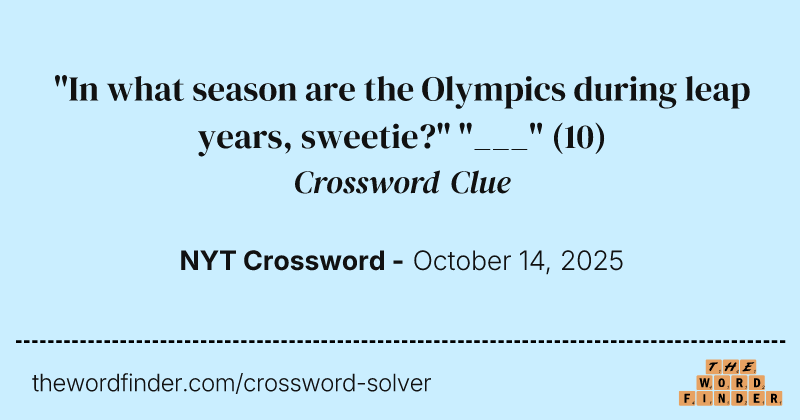"In what season are the Olympics during leap years, sweetie?" "___" crossword clue image