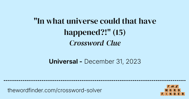 "In what universe could that have happened?!" crossword clue image