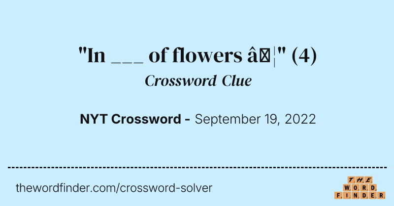 "In ___ of flowers …" crossword clue image