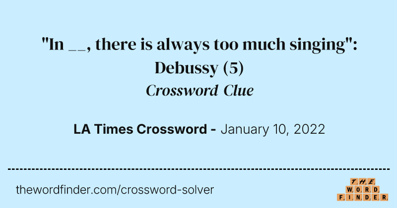 "In __, there is always too much singing": Debussy crossword clue image