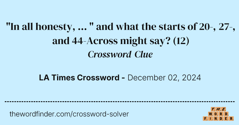 "In all honesty, ... " and what the starts of 20-, 27-, and 44-Across might say? crossword clue image