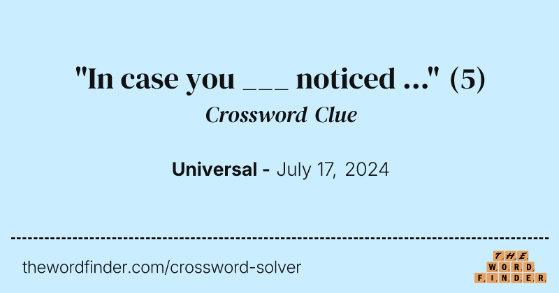 "In case you ___ noticed ..." crossword clue image