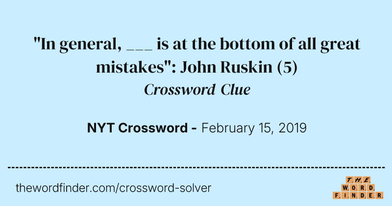 "In general, ___ is at the bottom of all great mistakes": John Ruskin crossword clue image