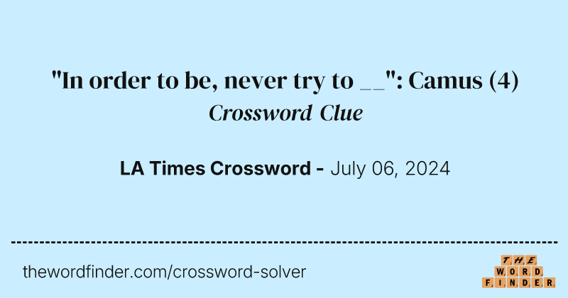 "In order to be, never try to __": Camus crossword clue image