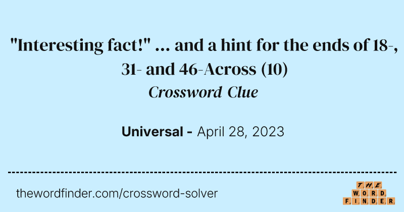 "Interesting fact!" ... and a hint for the ends of 18-, 31- and 46-Across crossword clue image