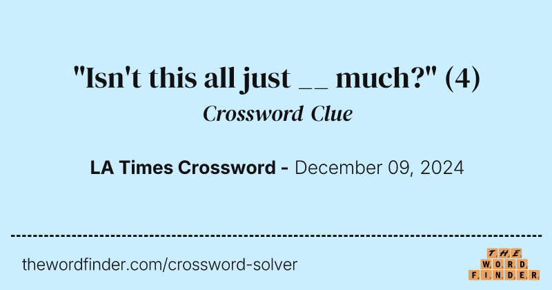 "Isn't this all just __ much?" crossword clue image
