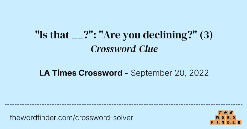 "Is that __?": "Are you declining?" crossword clue image