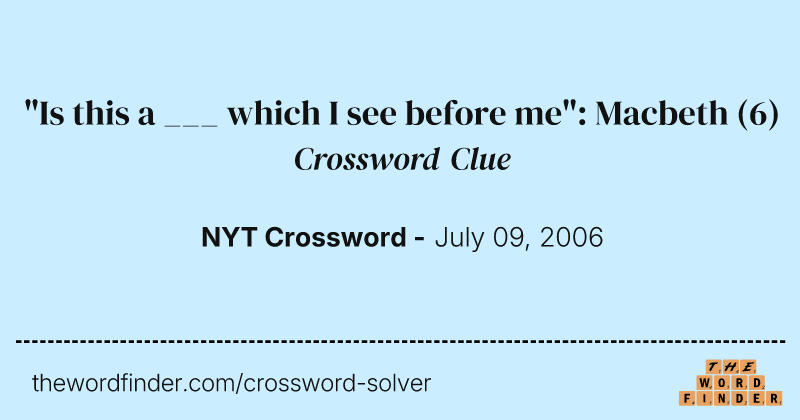 "Is this a ___ which I see before me": Macbeth crossword clue image