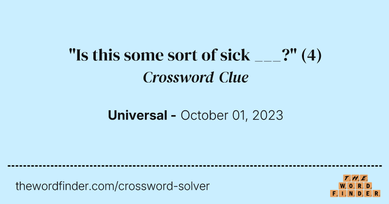 "Is this some sort of sick ___?" crossword clue image