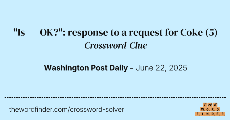 "Is __ OK?": response to a request for Coke crossword clue image