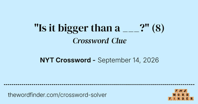 "Is it bigger than a ___?" crossword clue image