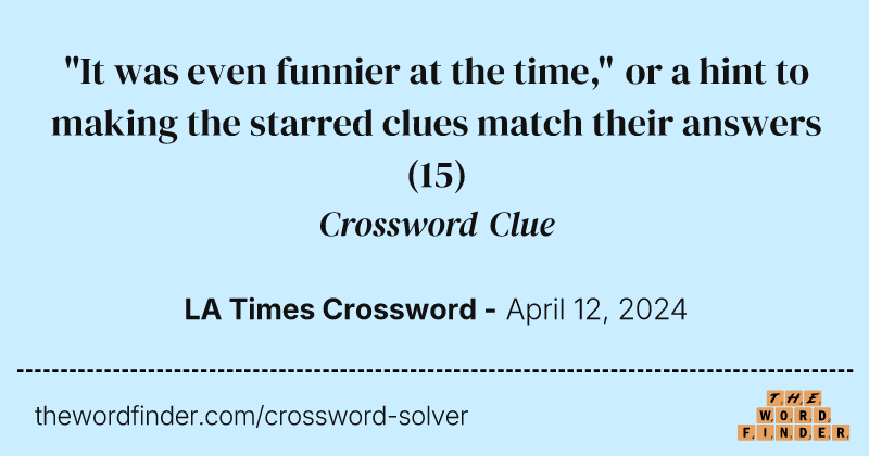 "It was even funnier at the time," or a hint to making the starred clues match their answers crossword clue image