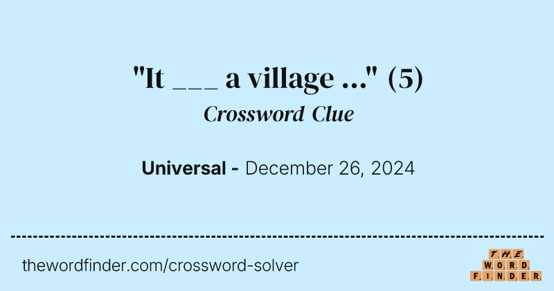 "It ___ a village ..." crossword clue image