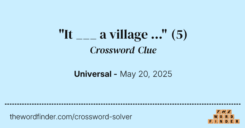 "It ___ a village ..." crossword clue image