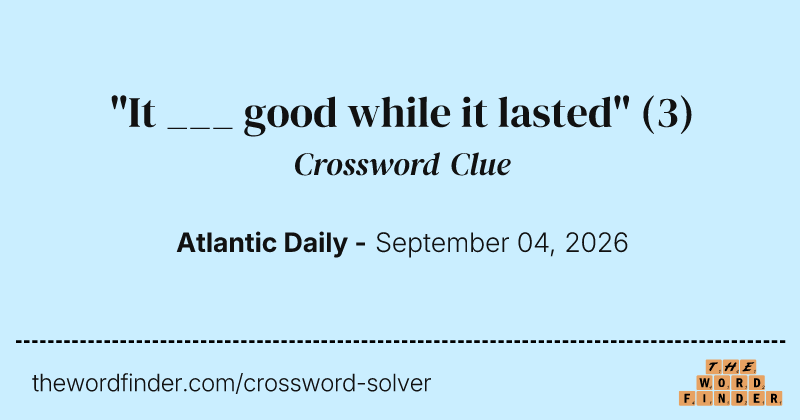 "It ___ good while it lasted" crossword clue image