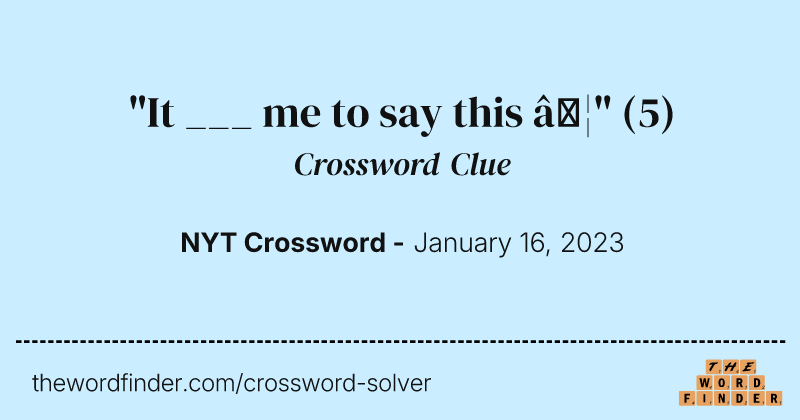 "It ___ me to say this …" crossword clue image