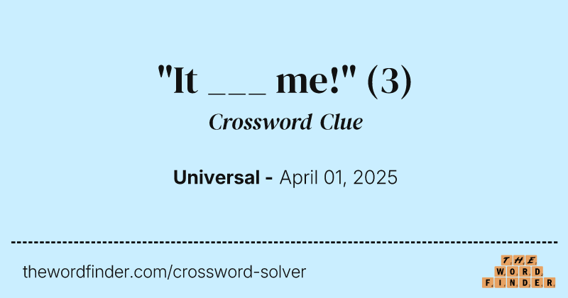 "It ___ me!" crossword clue image