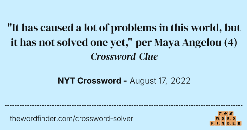 "It has caused a lot of problems in this world, but it has not solved one yet," per Maya Angelou crossword clue image