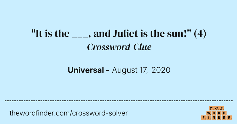 "It is the ___, and Juliet is the sun!" crossword clue image
