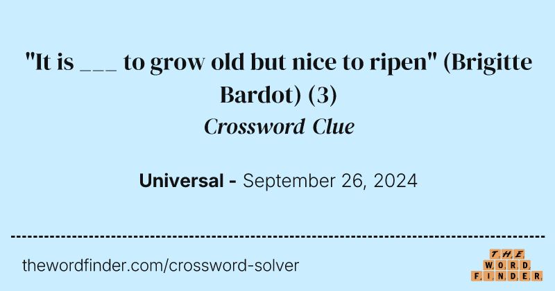 "It is ___ to grow old but nice to ripen" (Brigitte Bardot) crossword clue image