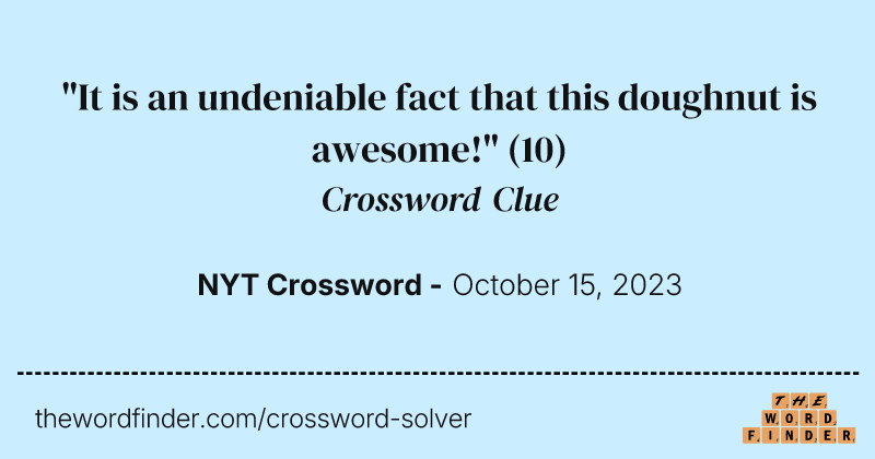 "It is an undeniable fact that this doughnut is awesome!" crossword clue image