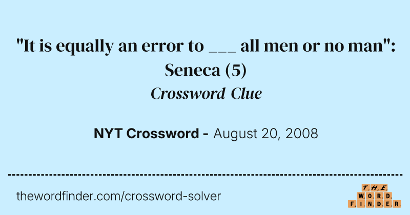 "It is equally an error to ___ all men or no man": Seneca crossword clue image