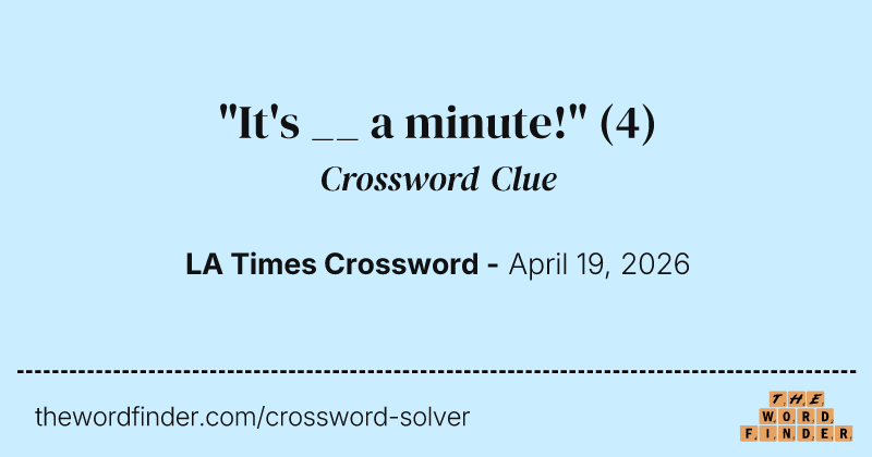 "It's __ a minute!" crossword clue image