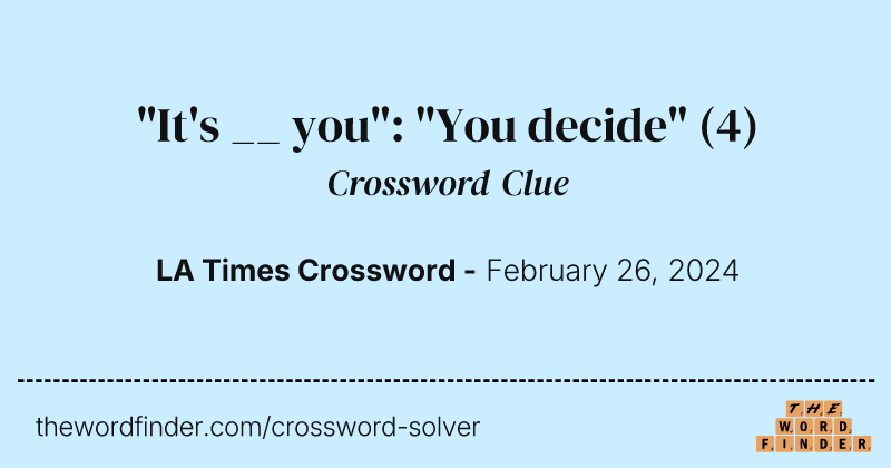 "It's __ you": "You decide" crossword clue image