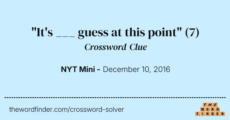 "It's ___ guess at this point" crossword clue image