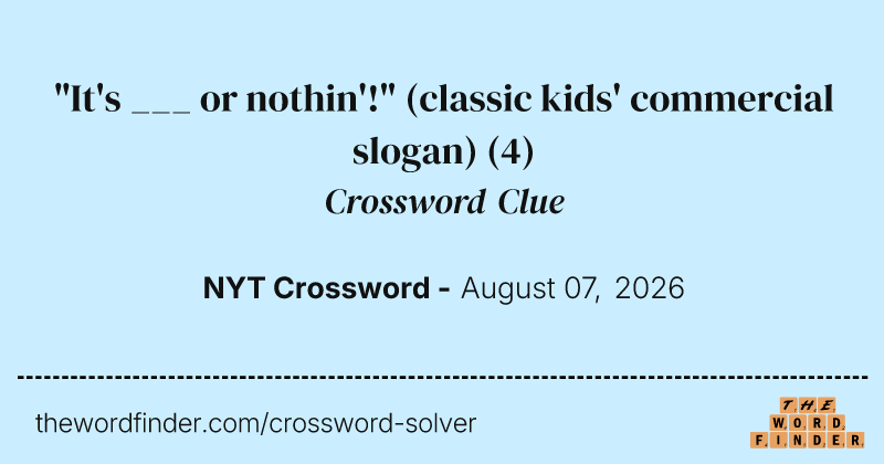 "It's ___ or nothin'!" (classic kids' commercial slogan) crossword clue image