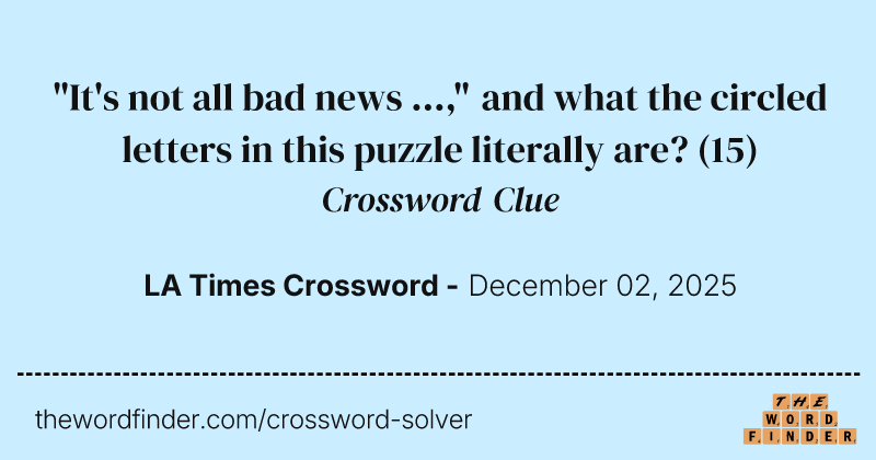 "It's not all bad news ...," and what the circled letters in this puzzle literally are? crossword clue image
