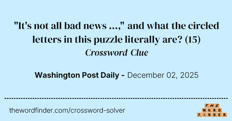 "It's not all bad news ...," and what the circled letters in this puzzle literally are? crossword clue image