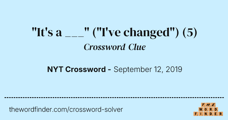 "It's a ___" ("I've changed") crossword clue image